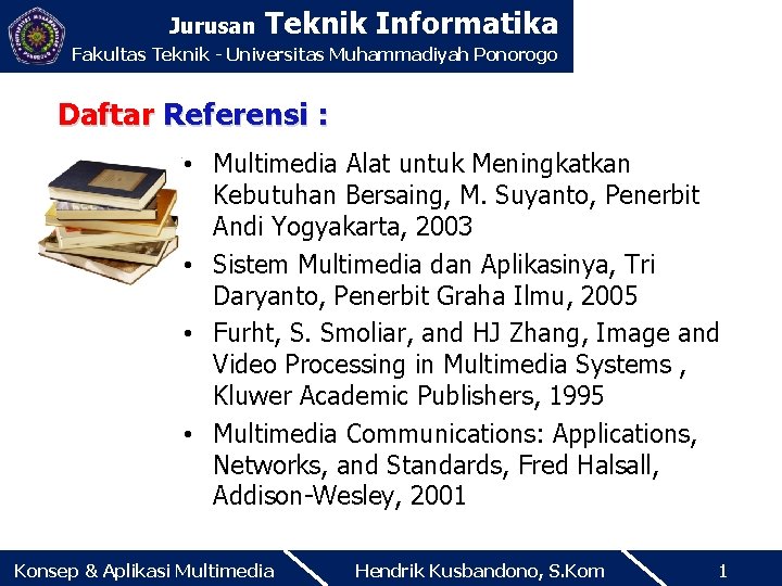 Jurusan Teknik Informatika Fakultas Teknik - Universitas Muhammadiyah Ponorogo Daftar Referensi : • Multimedia