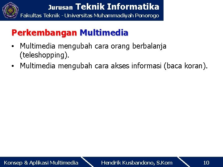 Jurusan Teknik Informatika Fakultas Teknik - Universitas Muhammadiyah Ponorogo Perkembangan Multimedia • Multimedia mengubah