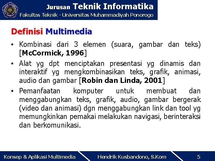 Jurusan Teknik Informatika Fakultas Teknik - Universitas Muhammadiyah Ponorogo Definisi Multimedia • Kombinasi dari