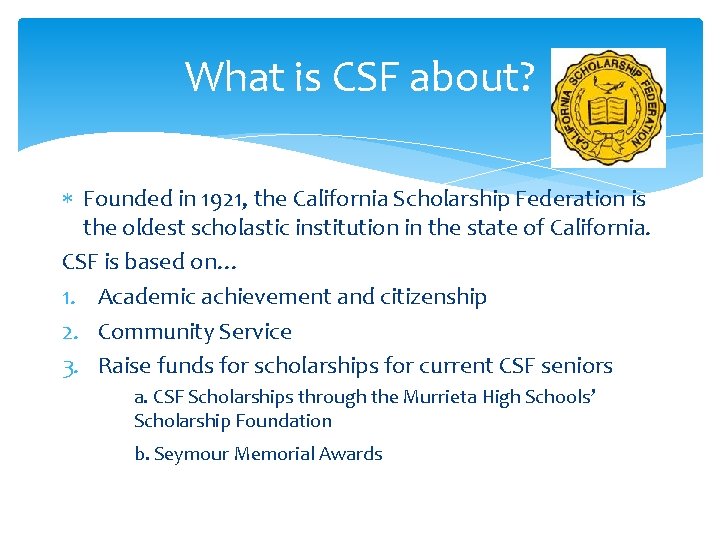 What is CSF about? Founded in 1921, the California Scholarship Federation is the oldest