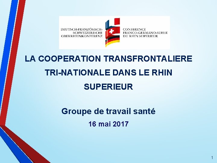 LA COOPERATION TRANSFRONTALIERE TRI-NATIONALE DANS LE RHIN SUPERIEUR Groupe de travail santé 16 mai