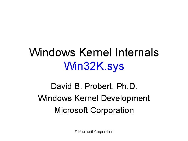 Windows Kernel Internals Win 32 K. sys David B. Probert, Ph. D. Windows Kernel