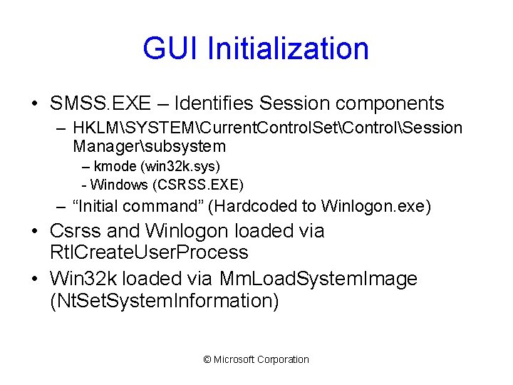 GUI Initialization • SMSS. EXE – Identifies Session components – HKLMSYSTEMCurrent. Control. SetControlSession Managersubsystem