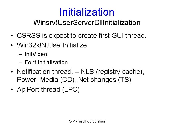 Initialization Winsrv!User. Server. Dll. Initialization • CSRSS is expect to create first GUI thread.