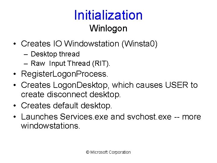 Initialization Winlogon • Creates IO Windowstation (Winsta 0) – Desktop thread – Raw Input