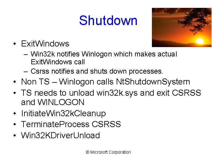 Shutdown • Exit. Windows – Win 32 k notifies Winlogon which makes actual Exit.
