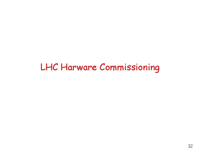 LHC Harware Commissioning 32 