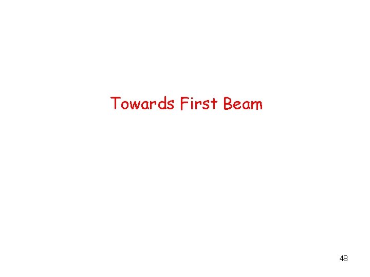 Towards First Beam 48 