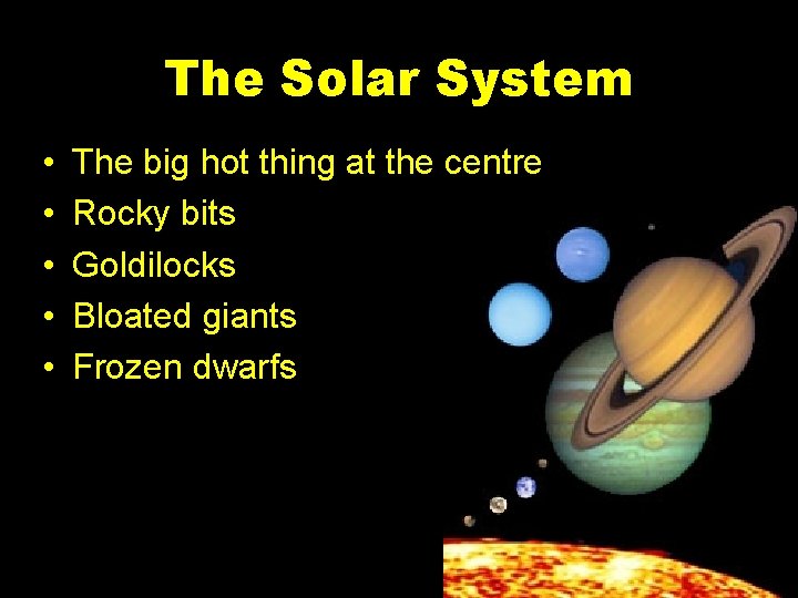 The Solar System • • • The big hot thing at the centre Rocky