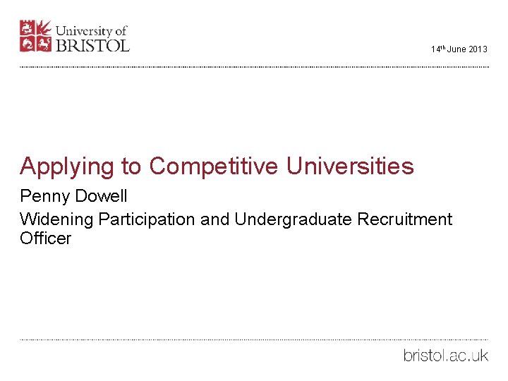 14 th June 2013 Applying to Competitive Universities Penny Dowell Widening Participation and Undergraduate