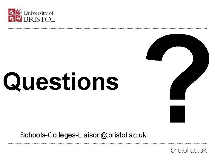 Questions ? Schools-Colleges-Liaison@bristol. ac. uk 