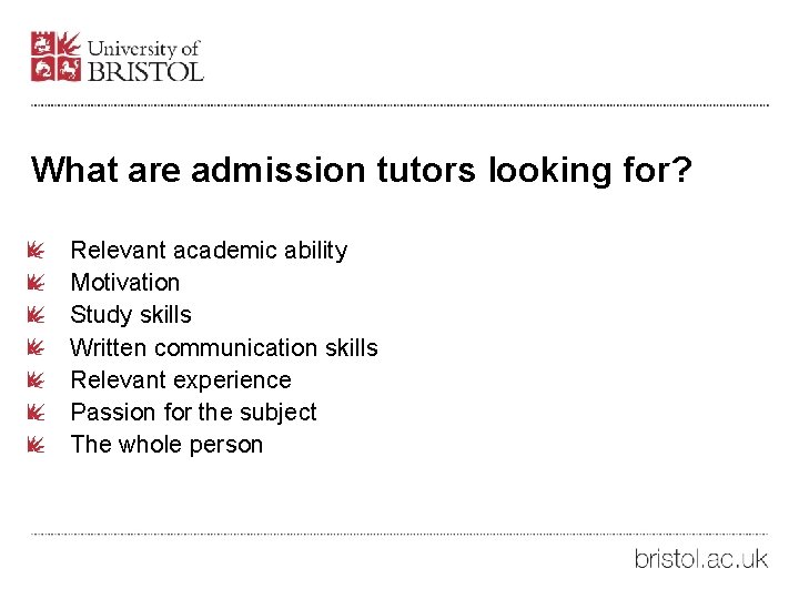 What are admission tutors looking for? Relevant academic ability Motivation Study skills Written communication