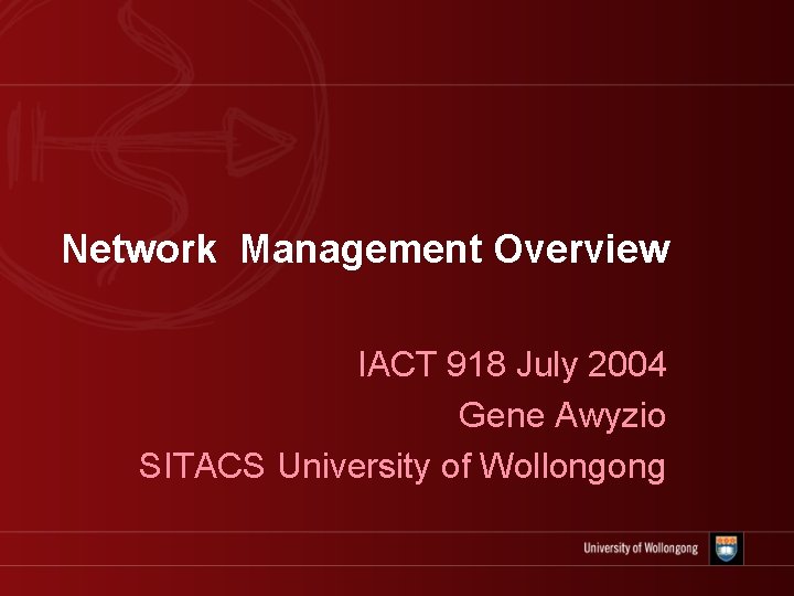 Network Management Overview IACT 918 July 2004 Gene Awyzio SITACS University of Wollongong 