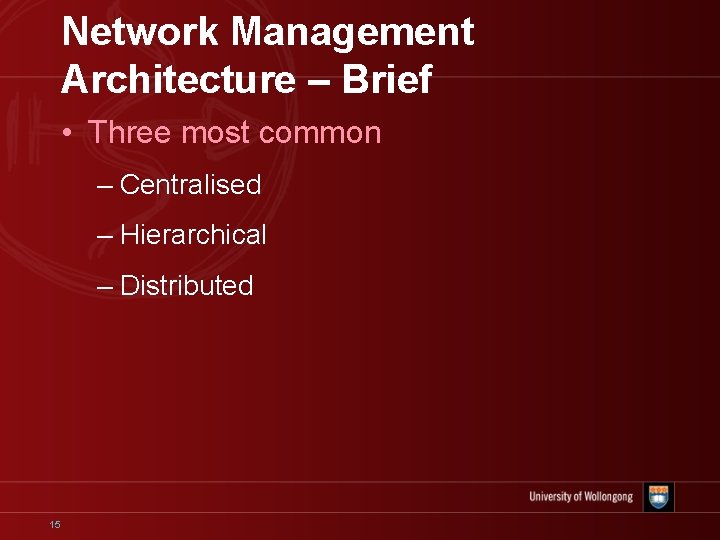 Network Management Architecture – Brief • Three most common – Centralised – Hierarchical –