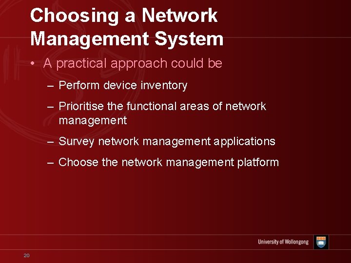 Choosing a Network Management System • A practical approach could be – Perform device