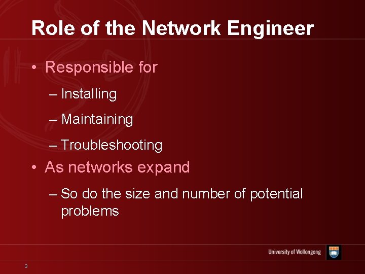 Role of the Network Engineer • Responsible for – Installing – Maintaining – Troubleshooting