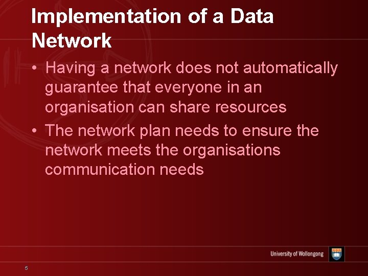 Implementation of a Data Network • Having a network does not automatically guarantee that