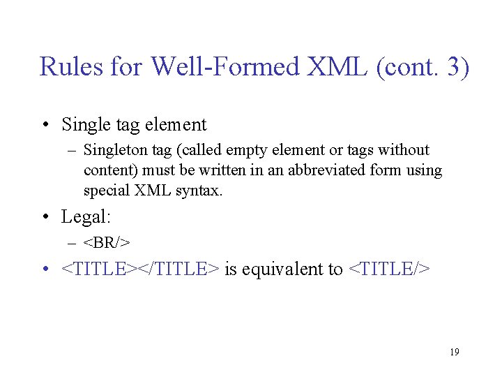 Rules for Well-Formed XML (cont. 3) • Single tag element – Singleton tag (called