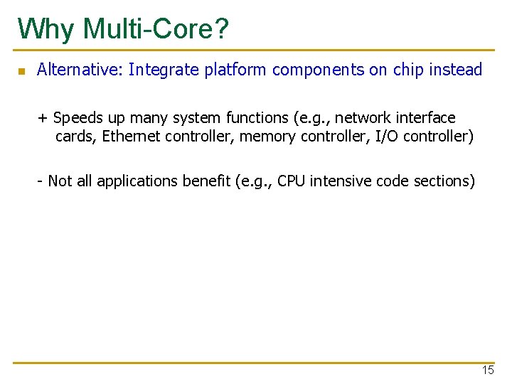 Why Multi-Core? n Alternative: Integrate platform components on chip instead + Speeds up many