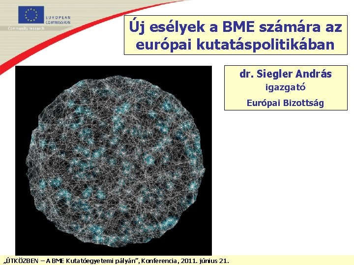 Új esélyek a BME számára az európai kutatáspolitikában dr. Siegler András igazgató Európai Bizottság