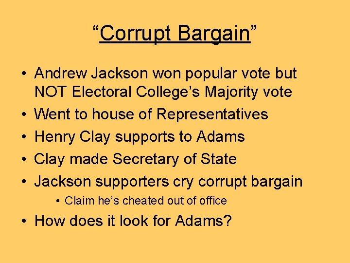 “Corrupt Bargain” • Andrew Jackson won popular vote but NOT Electoral College’s Majority vote
