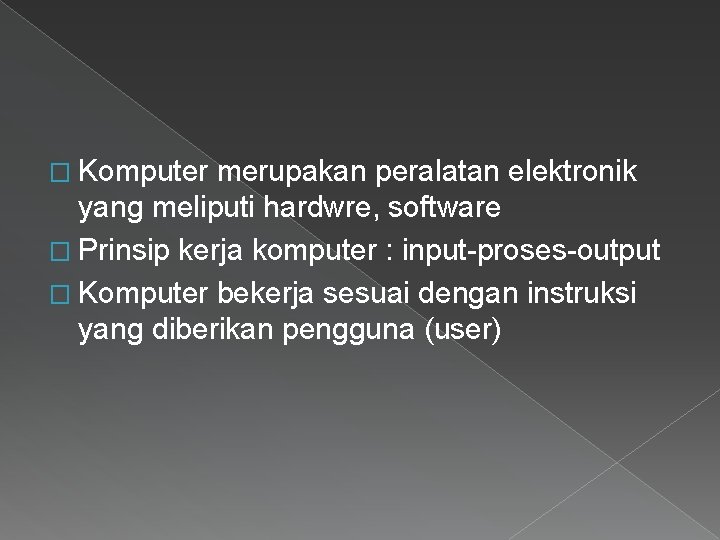 � Komputer merupakan peralatan elektronik yang meliputi hardwre, software � Prinsip kerja komputer :