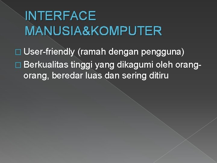 INTERFACE MANUSIA&KOMPUTER � User-friendly (ramah dengan pengguna) � Berkualitas tinggi yang dikagumi oleh orang,