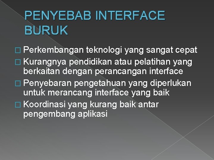 PENYEBAB INTERFACE BURUK � Perkembangan teknologi yang sangat cepat � Kurangnya pendidikan atau pelatihan