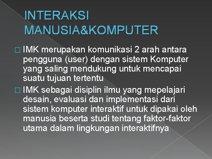 INTERAKSI MANUSIA&KOMPUTER � IMK merupakan komunikasi 2 arah antara pengguna (user) dengan sistem Komputer