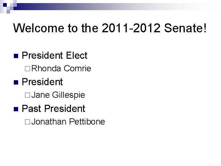 Welcome to the 2011 -2012 Senate! n President Elect ¨ Rhonda n President ¨