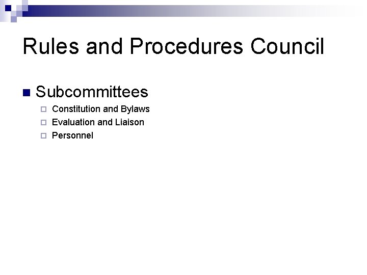 Rules and Procedures Council n Subcommittees Constitution and Bylaws ¨ Evaluation and Liaison ¨