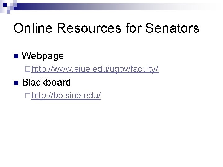 Online Resources for Senators n Webpage ¨ http: //www. siue. edu/ugov/faculty/ n Blackboard ¨