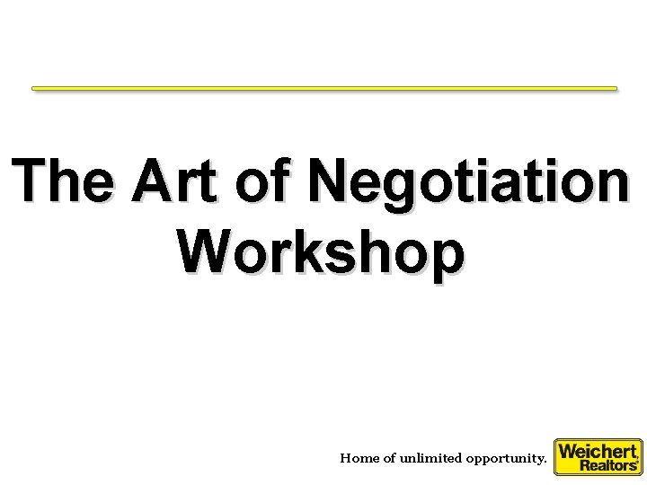 The Art of Negotiation Workshop Home of unlimited opportunity. 