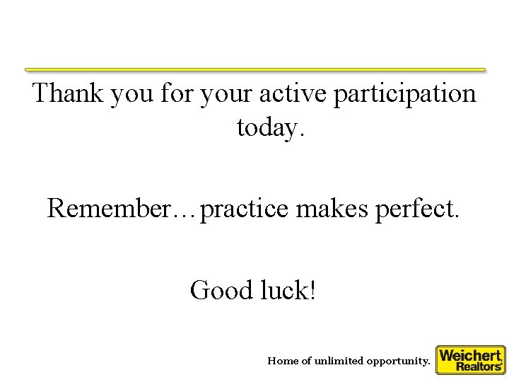 Thank you for your active participation today. Remember…practice makes perfect. Good luck! Home of