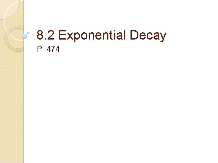 8. 2 Exponential Decay P. 474 
