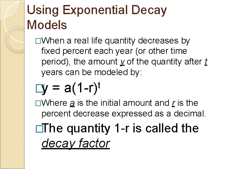 Using Exponential Decay Models �When a real life quantity decreases by fixed percent each