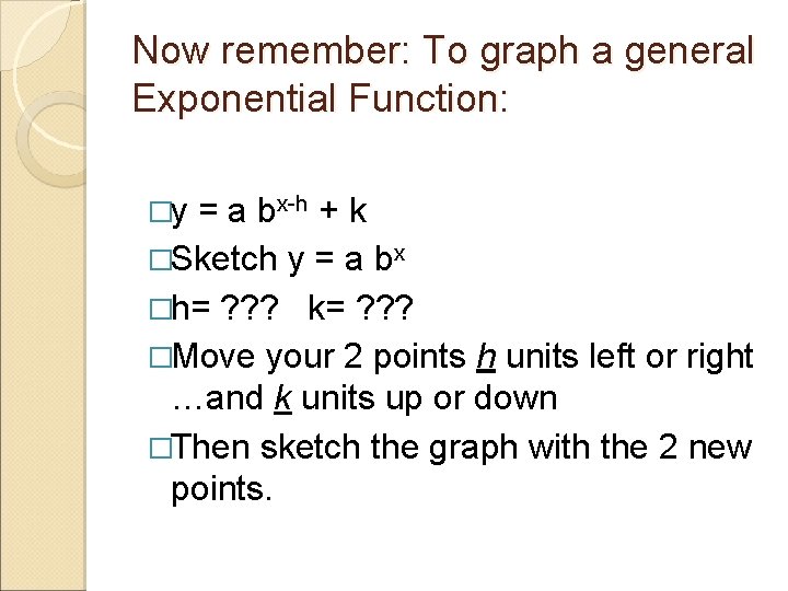 Now remember: To graph a general Exponential Function: �y = a bx-h + k