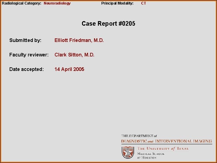 Radiological Category: Neuroradiology Principal Modality: Case Report #0205 Submitted by: Elliott Friedman, M. D.