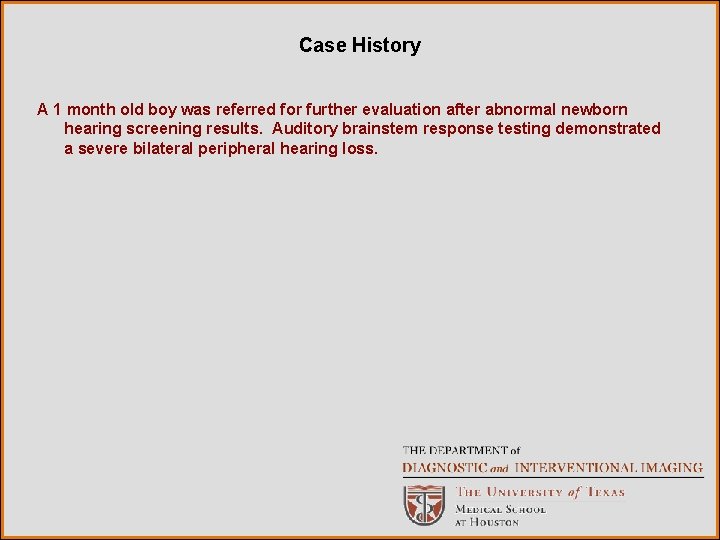 Case History A 1 month old boy was referred for further evaluation after abnormal