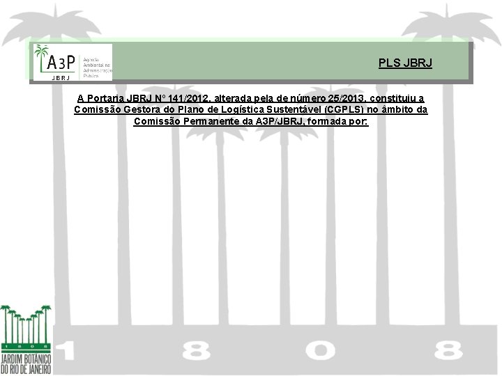PLS JBRJ A Portaria JBRJ Nº 141/2012, alterada pela de número 25/2013, constituiu a