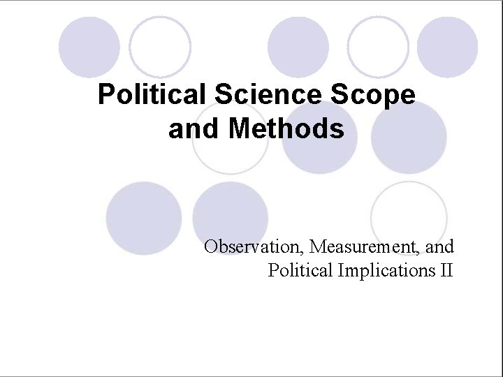 Political Science Scope and Methods Observation, Measurement, and Political Implications II 
