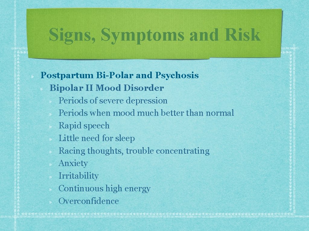 Signs, Symptoms and Risk Postpartum Bi-Polar and Psychosis Bipolar II Mood Disorder Periods of Signs, Symptoms and Risk Postpartum Bi-Polar and Psychosis Bipolar II Mood Disorder Periods of