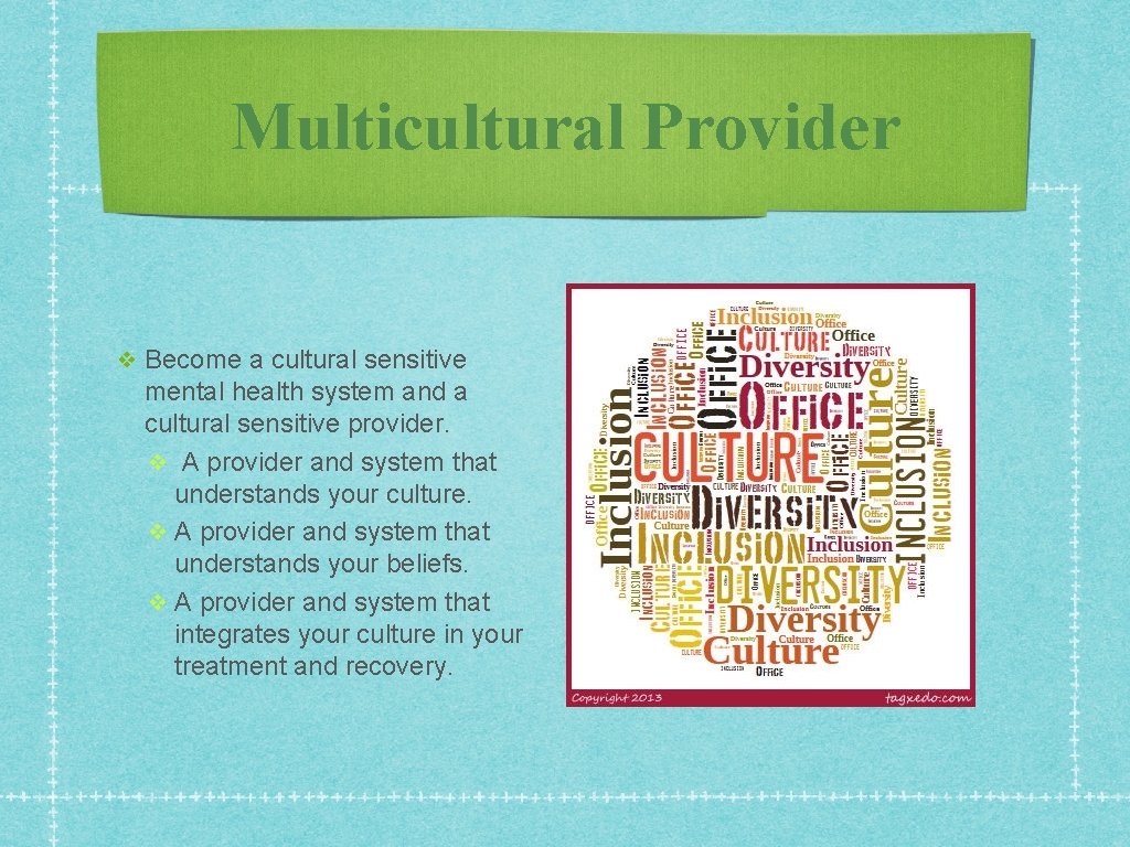 Multicultural Provider ❖ Become a cultural sensitive mental health system and a cultural sensitive Multicultural Provider ❖ Become a cultural sensitive mental health system and a cultural sensitive