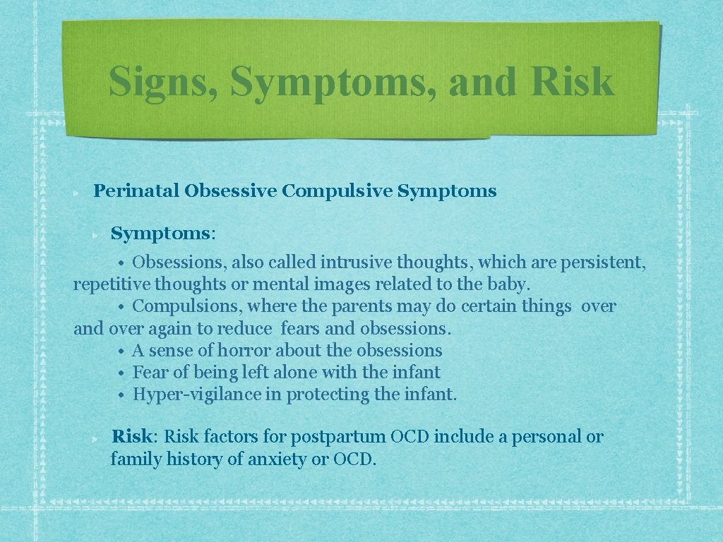 Signs, Symptoms, and Risk Perinatal Obsessive Compulsive Symptoms: • Obsessions, also called intrusive thoughts, Signs, Symptoms, and Risk Perinatal Obsessive Compulsive Symptoms: • Obsessions, also called intrusive thoughts,