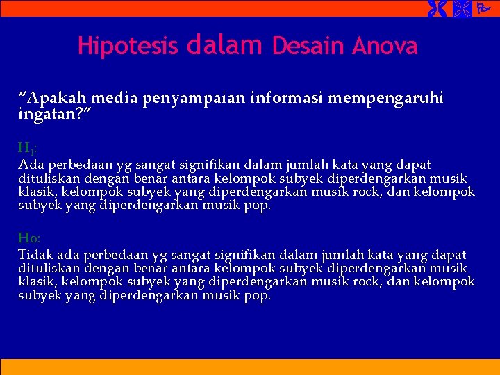  Hipotesis dalam Desain Anova “Apakah media penyampaian informasi mempengaruhi ingatan? ” H 1