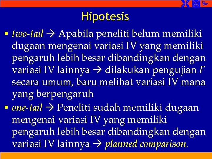  Hipotesis § two-tail Apabila peneliti belum memiliki dugaan mengenai variasi IV yang memiliki