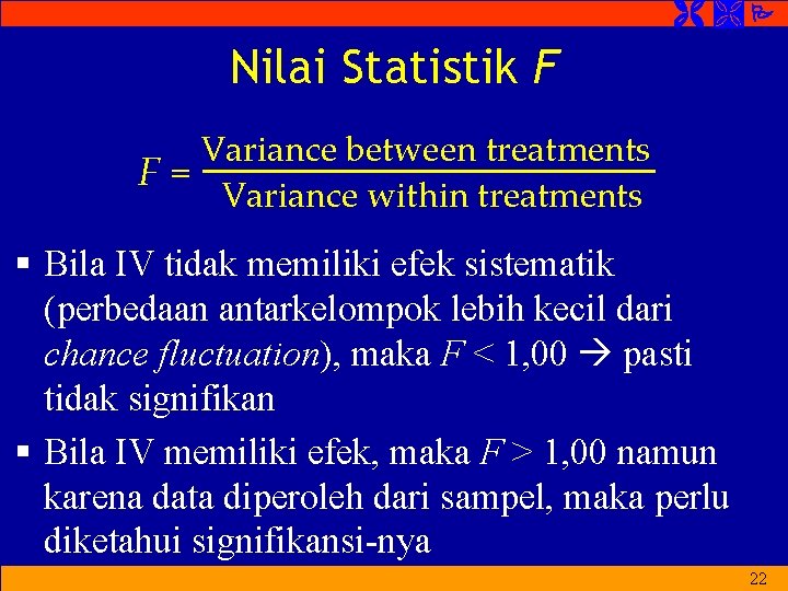  Nilai Statistik F Variance between treatments F= Variance within treatments § Bila IV