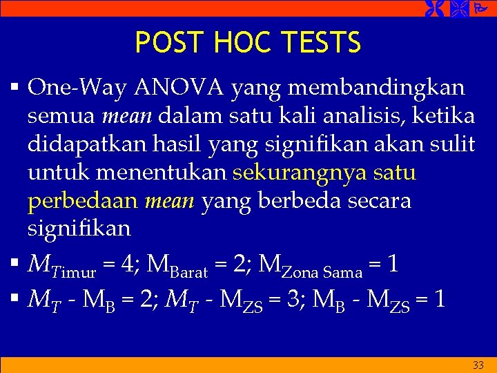  POST HOC TESTS § One-Way ANOVA yang membandingkan semua mean dalam satu kali