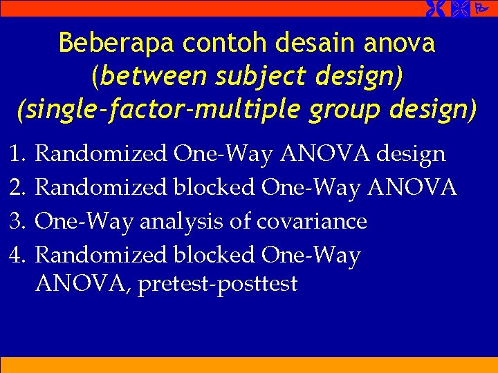  Beberapa contoh desain anova (between subject design) (single-factor-multiple group design) 1. 2. 3.