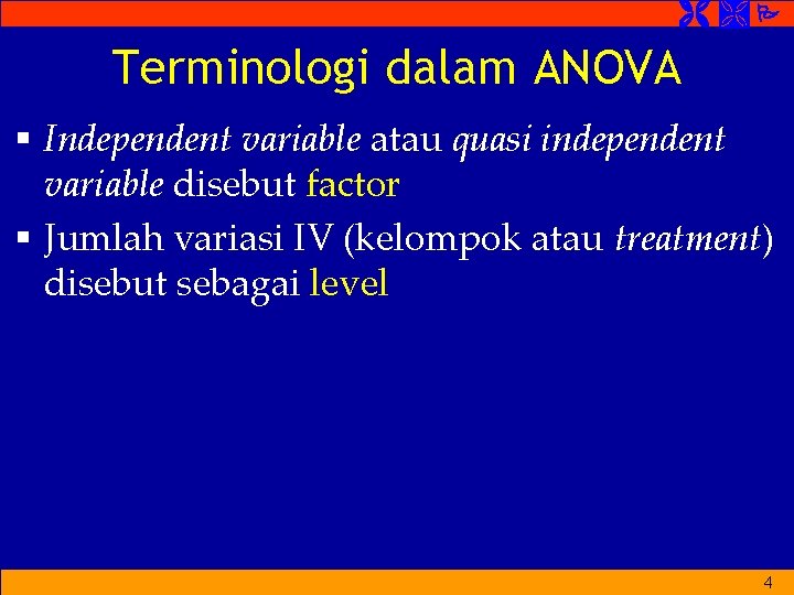  Terminologi dalam ANOVA § Independent variable atau quasi independent variable disebut factor §